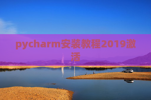pycharm安装教程2019激活 pycharm安装教程2019激活